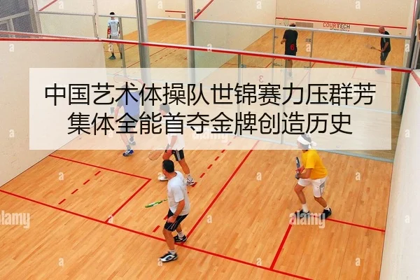 中国艺术体操队世锦赛力压群芳 集体全能首夺金牌创造历史